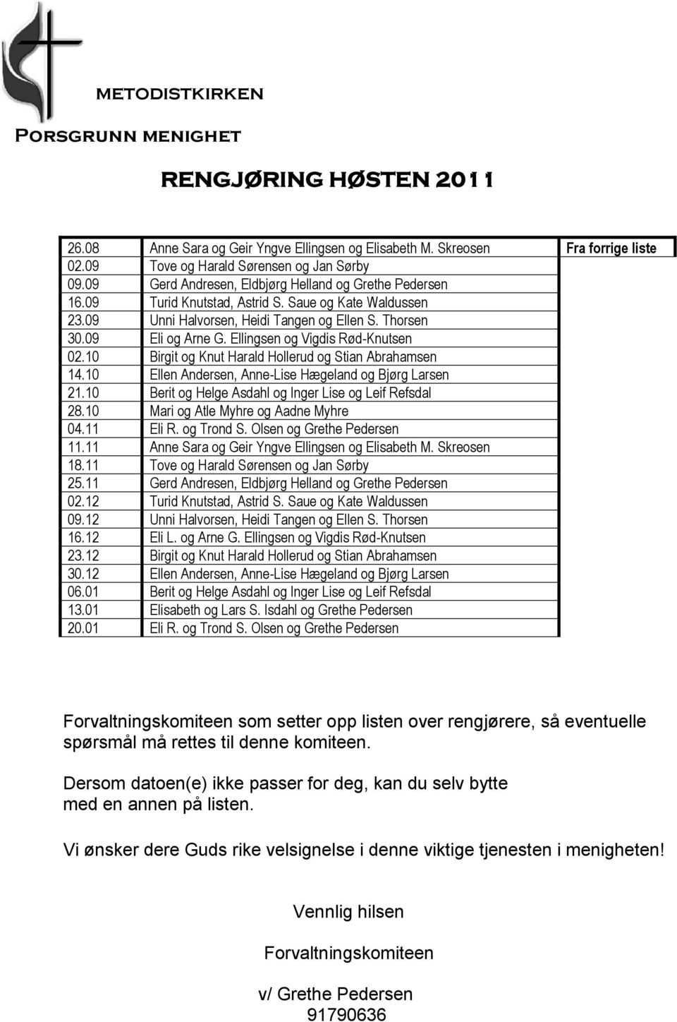 09 Eli og og Vigdis Rød-Knutsen 02.10 Birgit og Knut Harald Hollerud og Stian Abrahamsen 14.10 Ellen Andersen, Anne-Lise Hægeland og Bjørg Larsen 21.