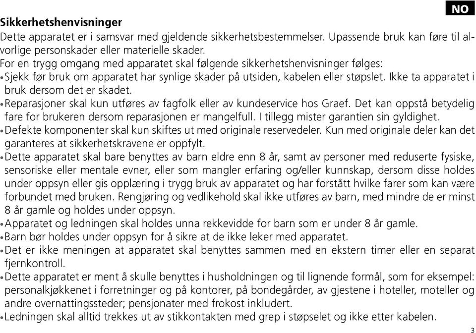 Ikke ta apparatet i bruk dersom det er skadet. Reparasjoner skal kun utføres av fagfolk eller av kundeservice hos Graef. Det kan oppstå betydelig fare for brukeren dersom reparasjonen er mangelfull.