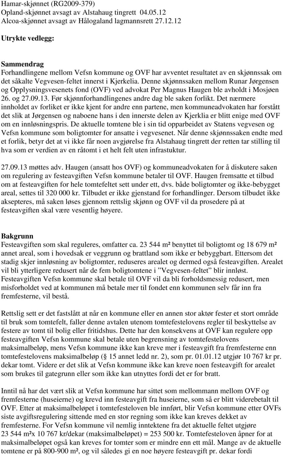12 Utrykte vedlegg: Sammendrag Forhandlingene mellom Vefsn kommune og OVF har avventet resultatet av en skjønnssak om det såkalte Vegvesen-feltet innerst i Kjerkelia.
