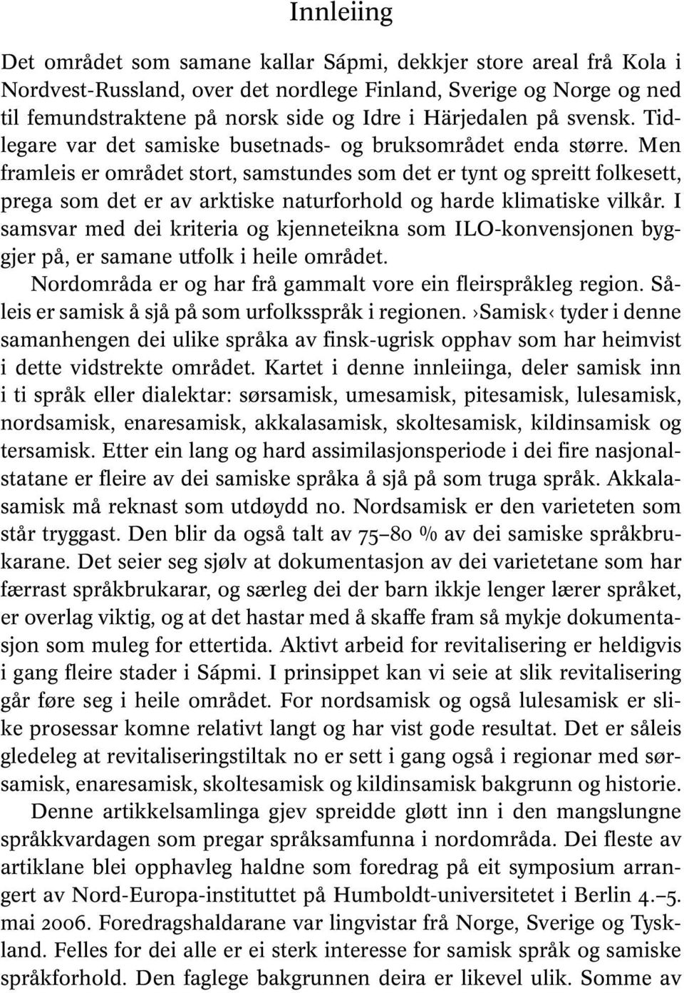 Men framleis er området stort, samstundes som det er tynt og spreitt folkesett, prega som det er av arktiske naturforhold og harde klimatiske vilkår.