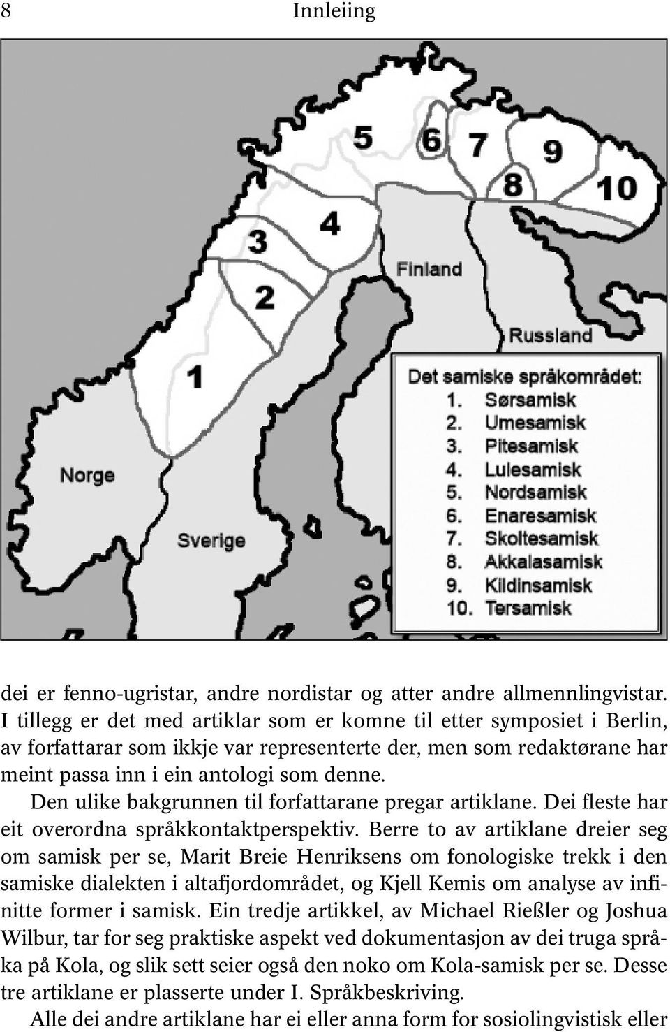 Den ulike bakgrunnen til forfattarane pregar artiklane. Dei fleste har eit overordna språkkontaktperspektiv.