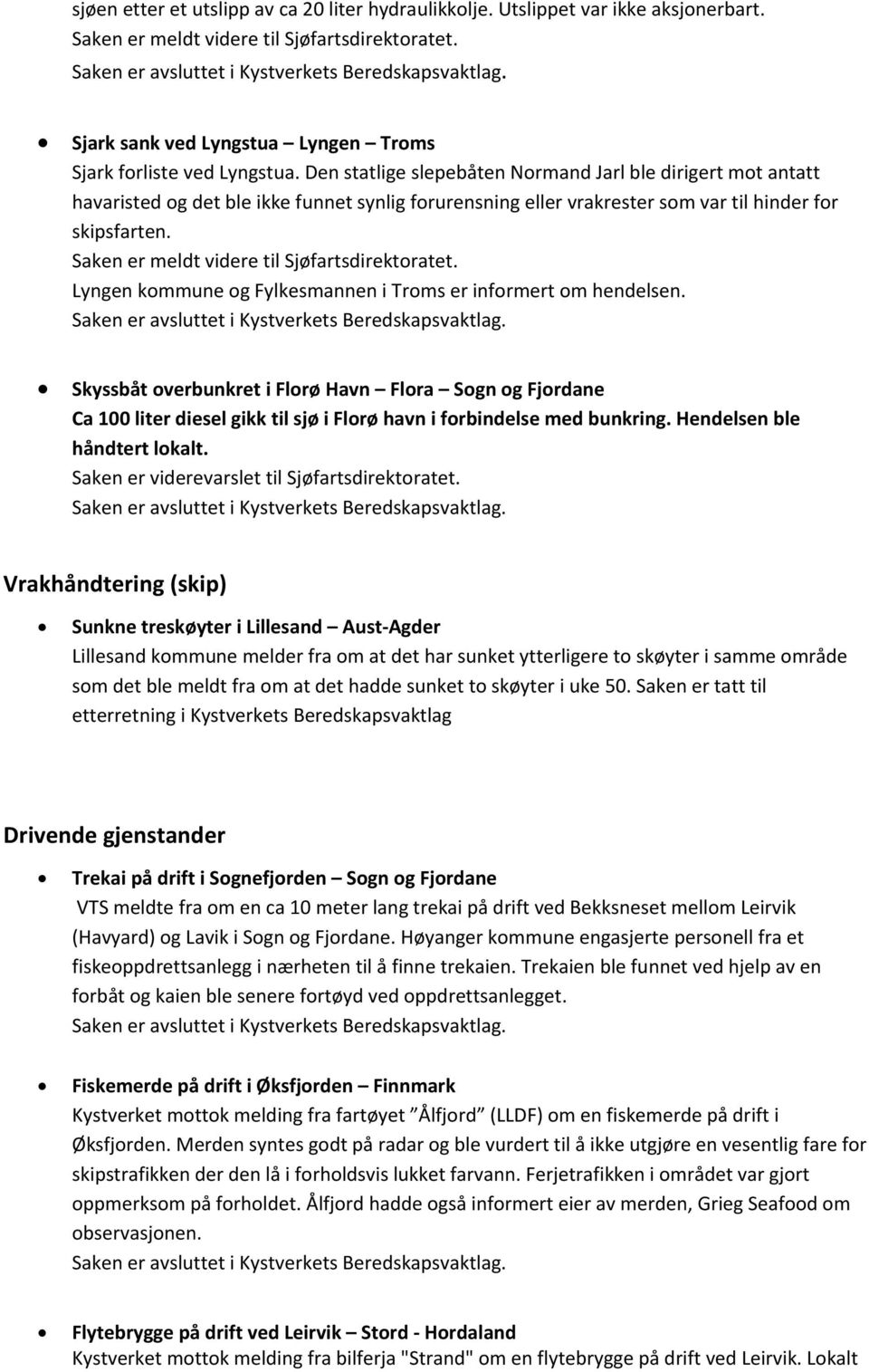 Lyngen kommune og Fylkesmannen i Troms er informert om hendelsen. Skyssbåt overbunkret i Florø Havn Flora Sogn og Fjordane Ca 100 liter diesel gikk til sjø i Florø havn i forbindelse med bunkring.