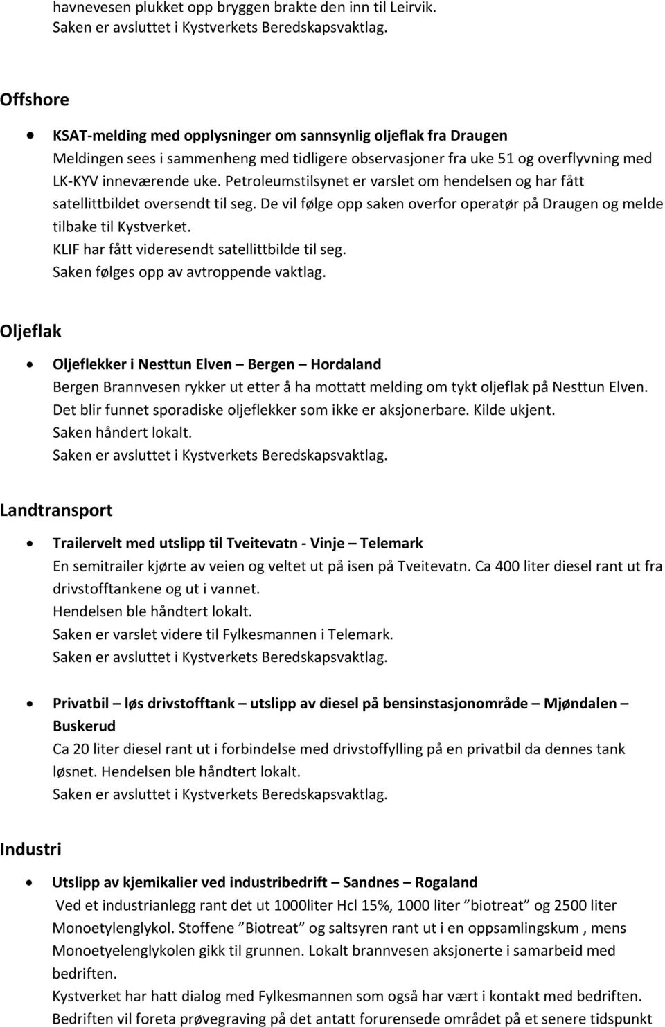 Petroleumstilsynet er varslet om hendelsen og har fått satellittbildet oversendt til seg. De vil følge opp saken overfor operatør på Draugen og melde tilbake til Kystverket.