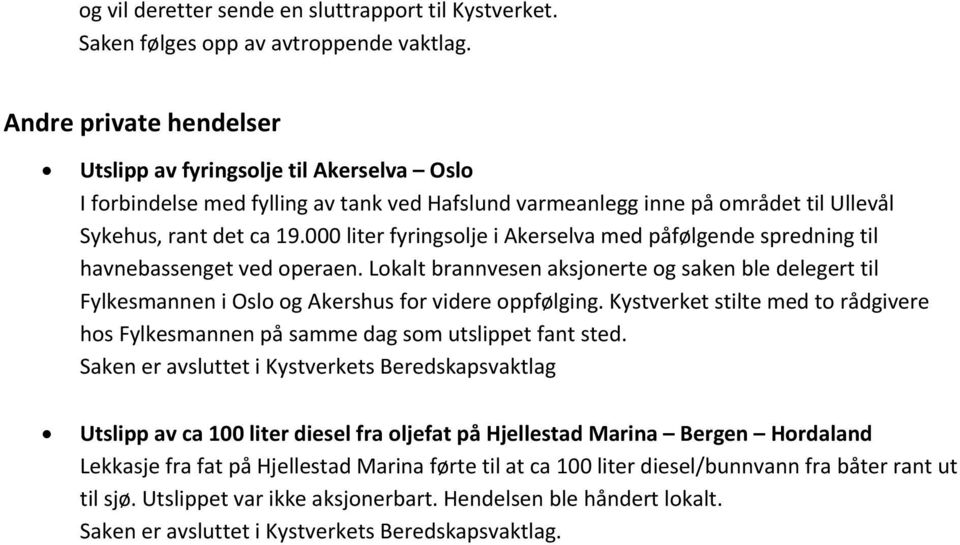 000 liter fyringsolje i Akerselva med påfølgende spredning til havnebassenget ved operaen. Lokalt brannvesen aksjonerte og saken ble delegert til Fylkesmannen i Oslo og Akershus for videre oppfølging.