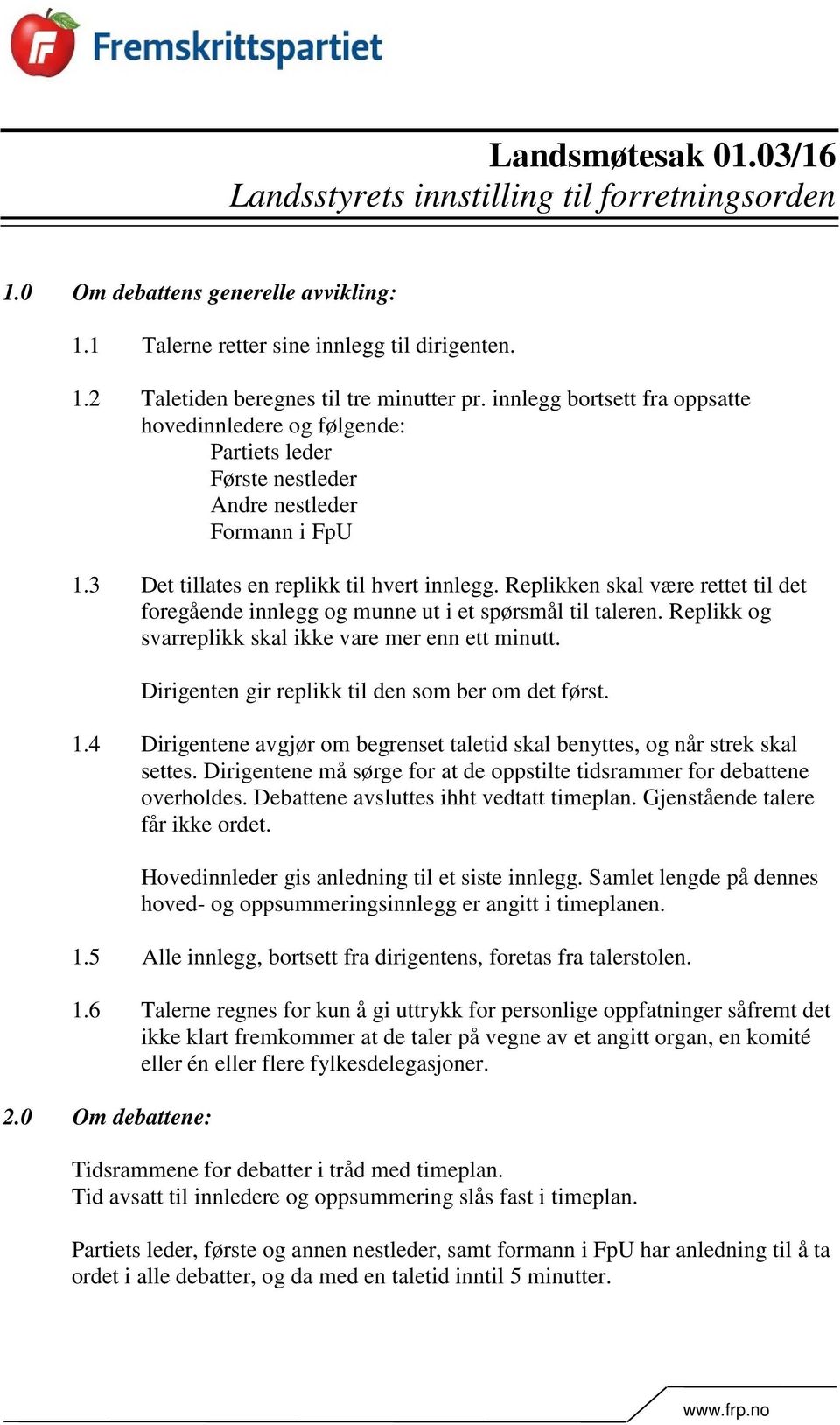 Replikken skal være rettet til det foregående innlegg og munne ut i et spørsmål til taleren. Replikk og svarreplikk skal ikke vare mer enn ett minutt.