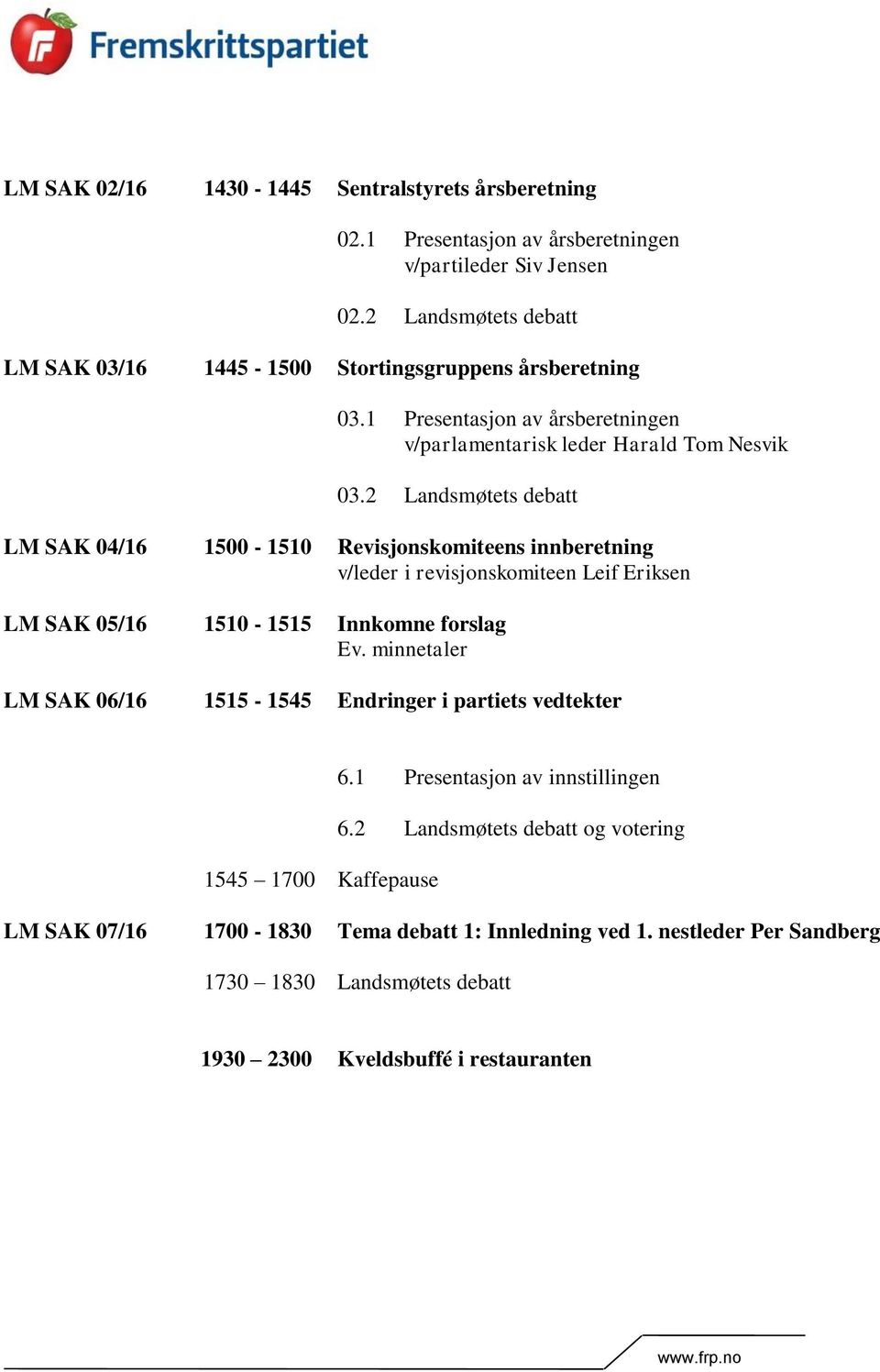 2 Landsmøtets debatt LM SAK 04/16 1500-1510 Revisjonskomiteens innberetning v/leder i revisjonskomiteen Leif Eriksen LM SAK 05/16 1510-1515 Innkomne forslag Ev.