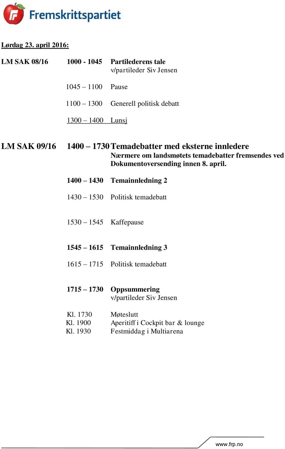 LM SAK 09/16 1400 1730 Temadebatter med eksterne innledere Nærmere om landsmøtets temadebatter fremsendes ved Dokumentoversending innen 8. april.
