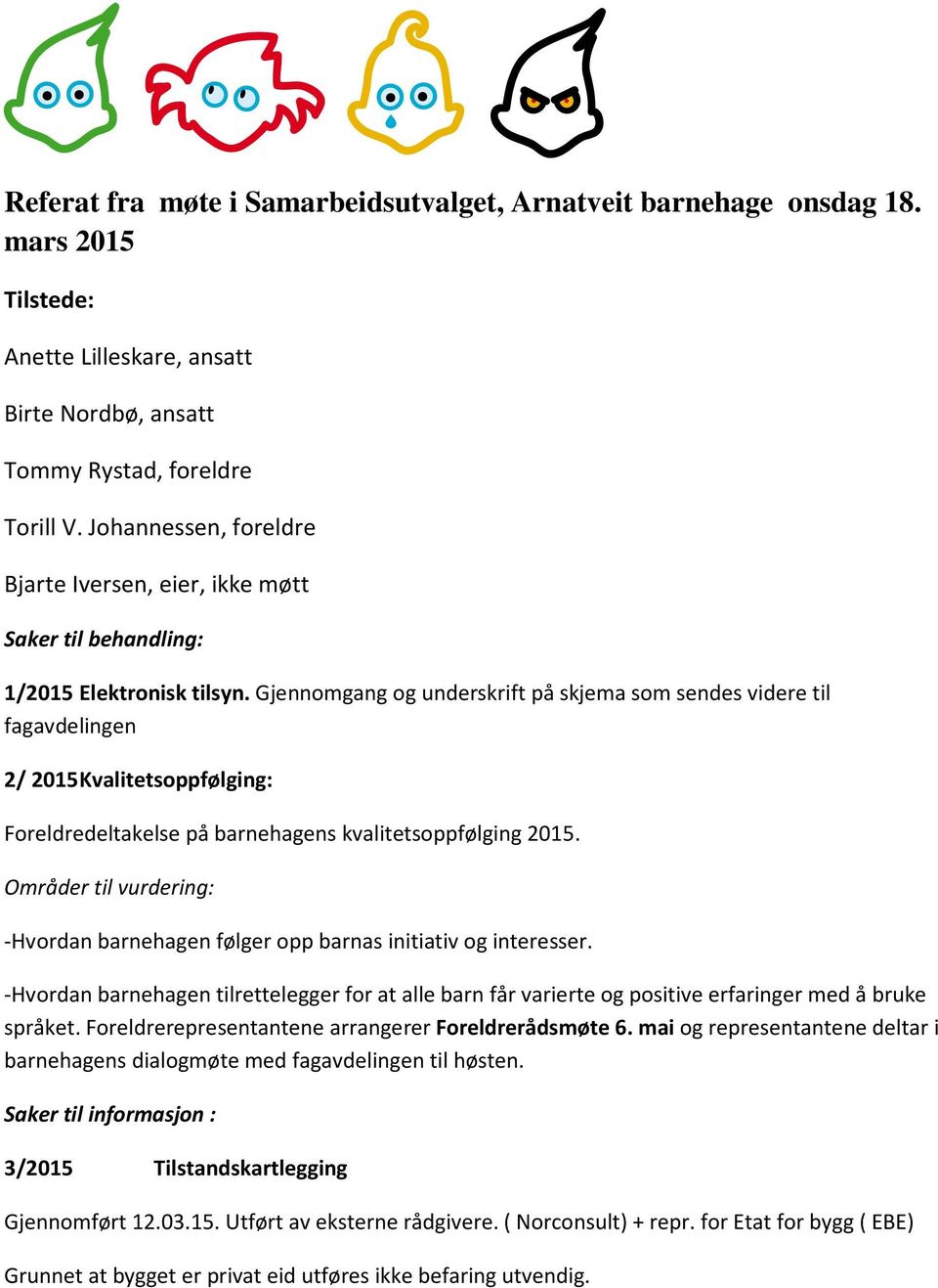 Gjennomgang og underskrift på skjema som sendes videre til fagavdelingen 2/ 2015 Kvalitetsoppfølging: Foreldredeltakelse på barnehagens kvalitetsoppfølging 2015.
