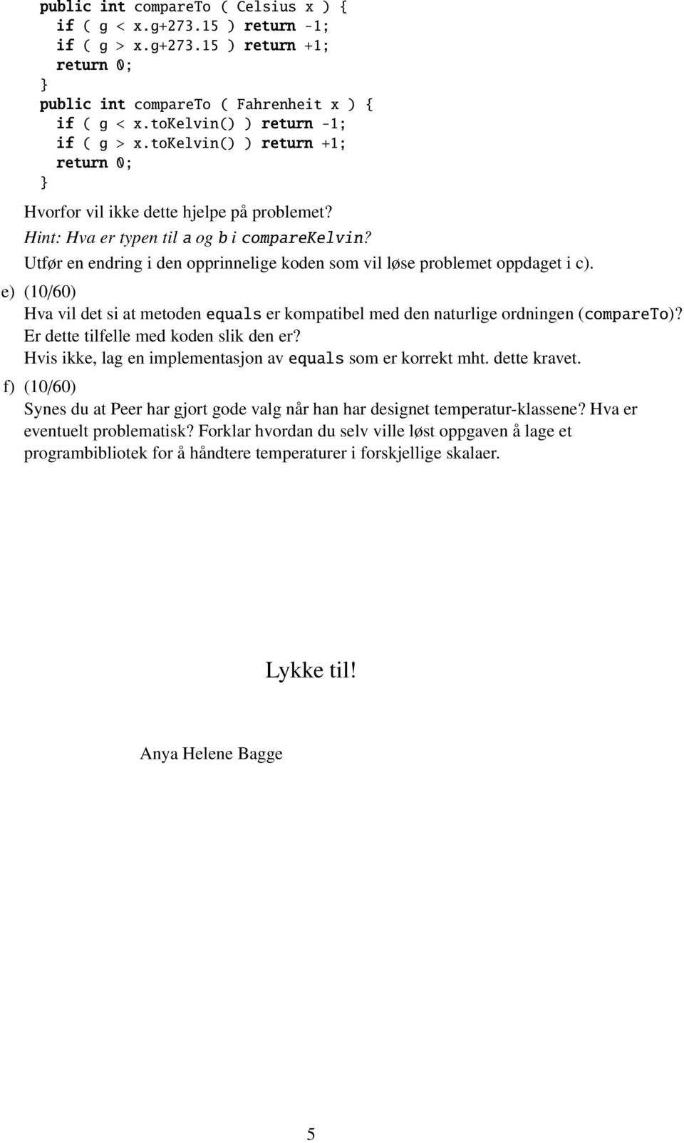 Utfør en endring i den opprinnelige koden som vil løse problemet oppdaget i c). e) (10/60) Hva vil det si at metoden equals er kompatibel med den naturlige ordningen (compareto)?