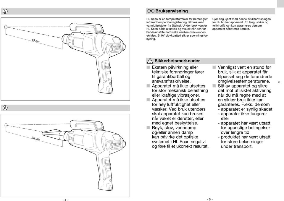 Gjør deg kjent med denne bruksanvisningen før du bruker apparatet. En lang, sikker og feilfri drift kan kun garanteres dersom apparatet håndteres korrekt.