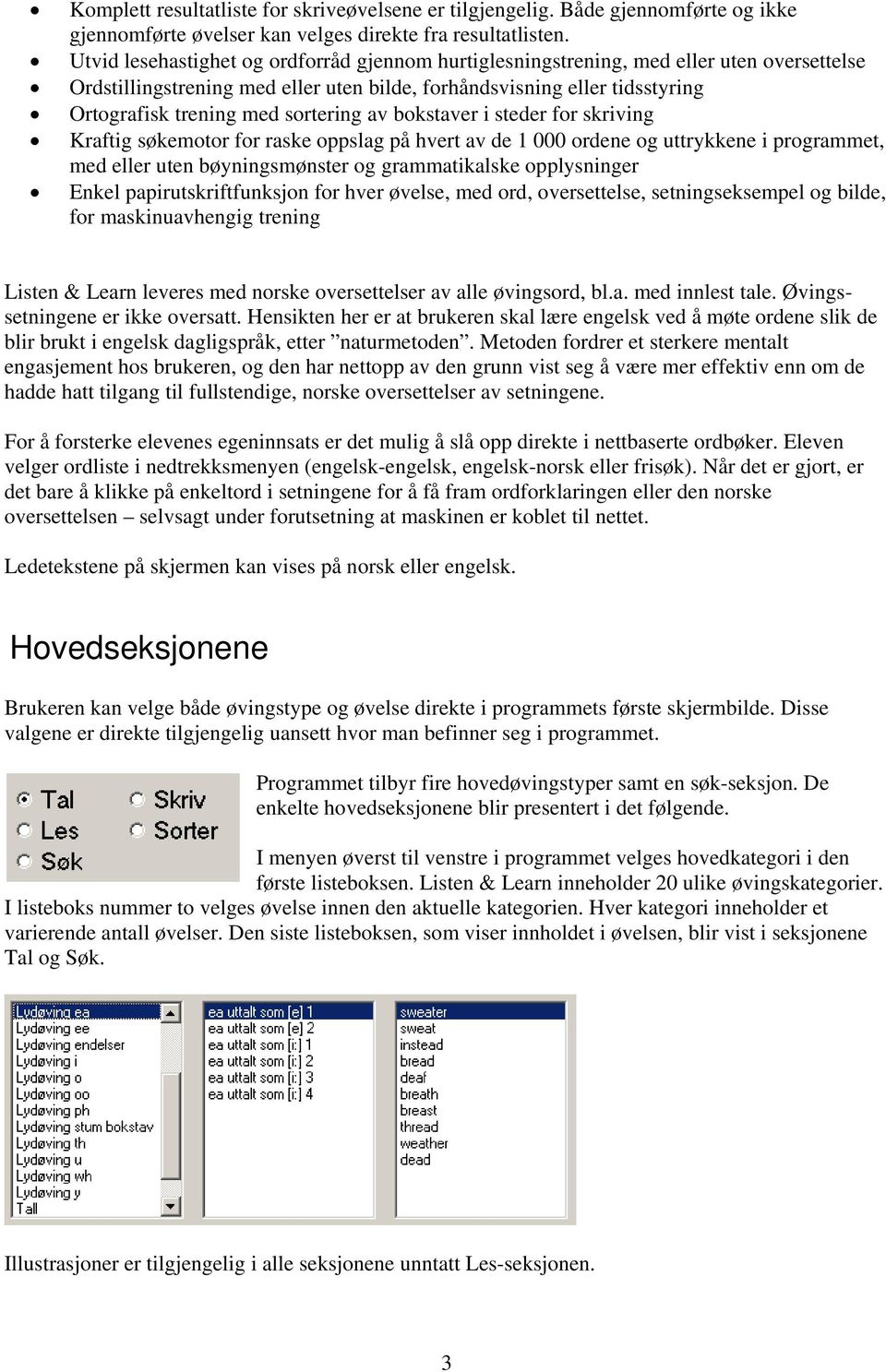 sortering av bokstaver i steder for skriving Kraftig søkemotor for raske oppslag på hvert av de 1 000 ordene og uttrykkene i programmet, med eller uten bøyningsmønster og grammatikalske opplysninger