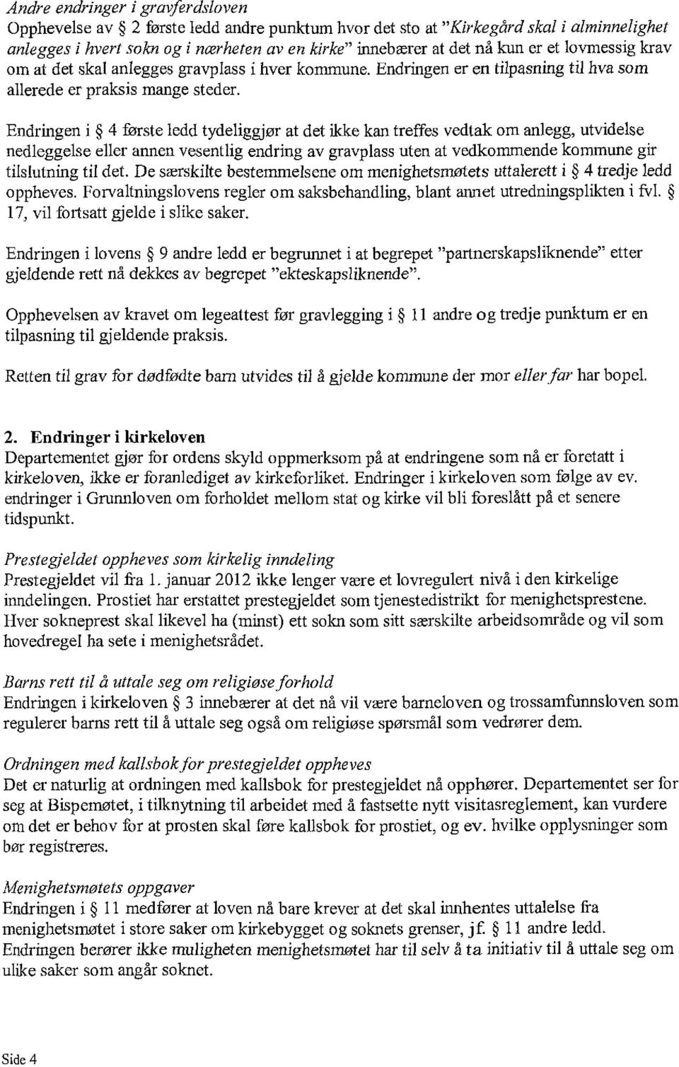 Endringen i 4 første ledd tydeliggjør at det ikke kan treffes vedtak om anlegg, utvidelse nedleggelse eller annen vesentlig endring av gravplass uten at vedkommende kommune gir tilslutning til det.