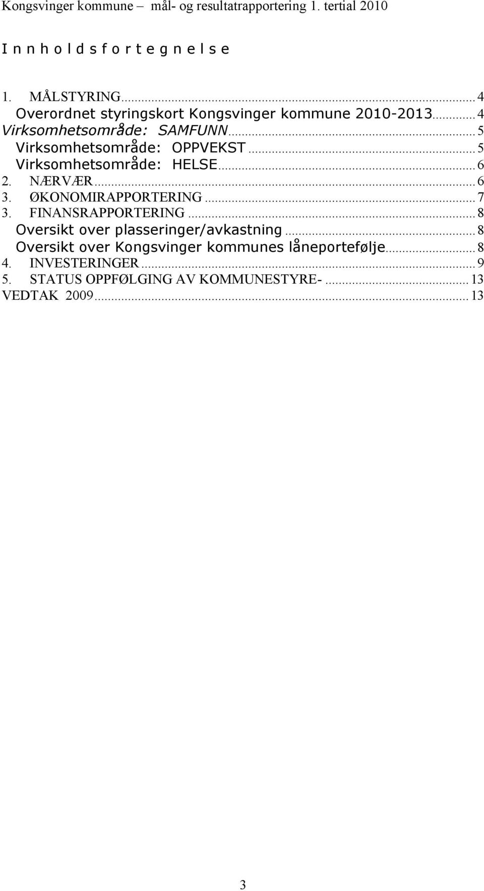 ØKONOMIRAPPORTERING...7 3. FINANSRAPPORTERING...8 Oversikt over plasseringer/avkastning.