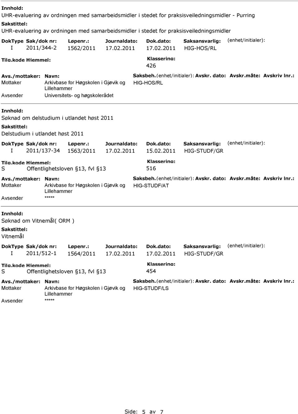 : Mottaker HG-HO/RL niversitets- og høgskolerådet øknad om delstudium i utlandet høst 2011 Delstudium i utlandet høst 2011 2011/137-34 1563/2011 15.02.2011 HG-TDF/GR 516 Avs.