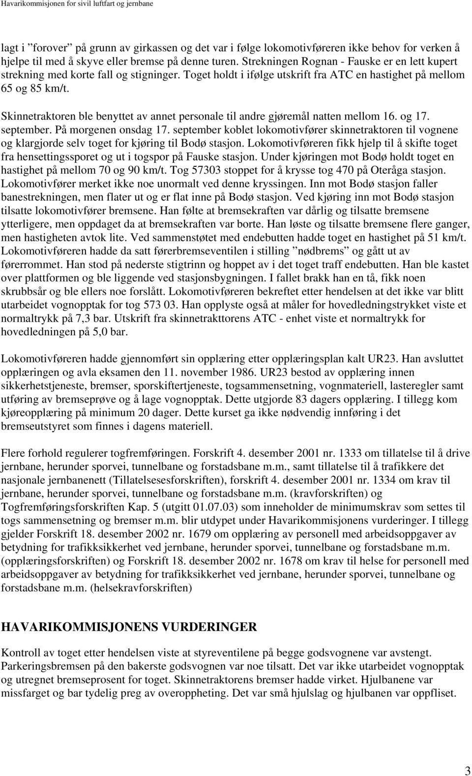 Skinnetraktoren ble benyttet av annet personale til andre gjøremål natten mellom 16. og 17. september. På morgenen onsdag 17.