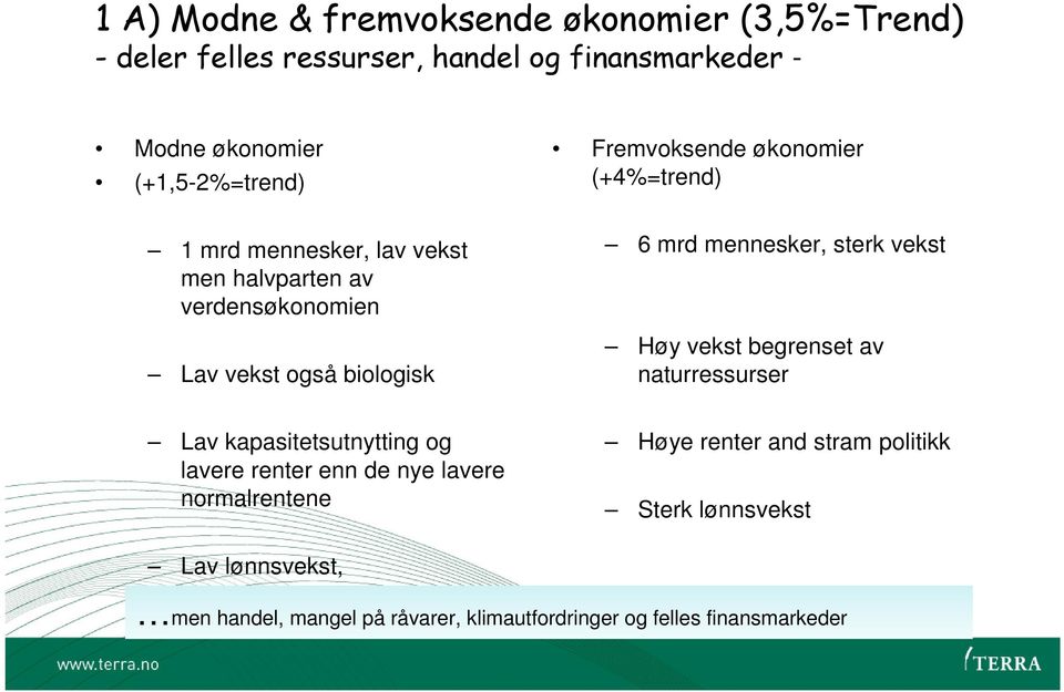 mennesker, sterk vekst Høy vekst begrenset av naturressurser Lav kapasitetsutnytting og lavere renter enn de nye lavere normalrentene