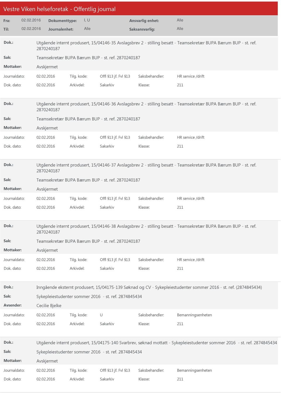 dato: Arkivdel: Sakarkiv tgående internt produsert, 15/04146-37 Avslagsbrev 2 - stilling besatt - Teamsekretær BPA Bærum BP - st. ref. 2870240187 Teamsekretær BPA Bærum BP - st. ref. 2870240187 Dok.