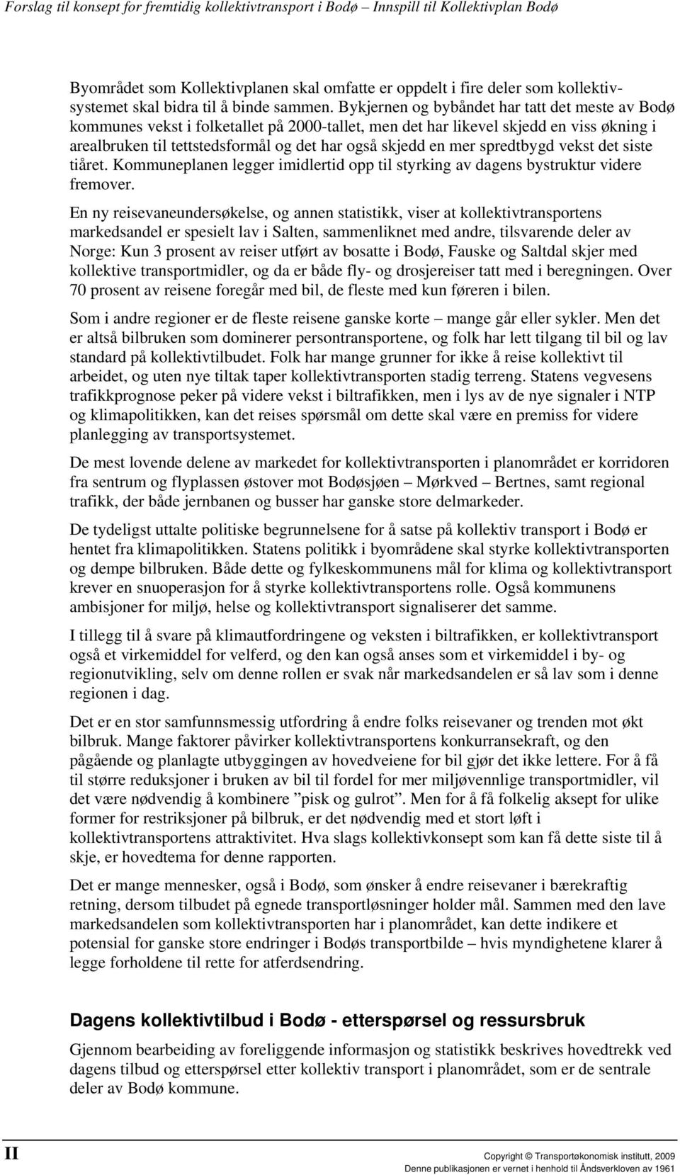 Bykjernen og bybåndet har tatt det meste av Bodø kommunes vekst i folketallet på 2000-tallet, men det har likevel skjedd en viss økning i arealbruken til tettstedsformål og det har også skjedd en mer