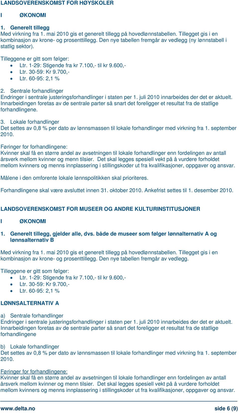 Sentrale forhandlinger Endringer i sentrale justeringsforhandlinger i staten per 1. juli 2010 innarbeides der det er aktuelt.