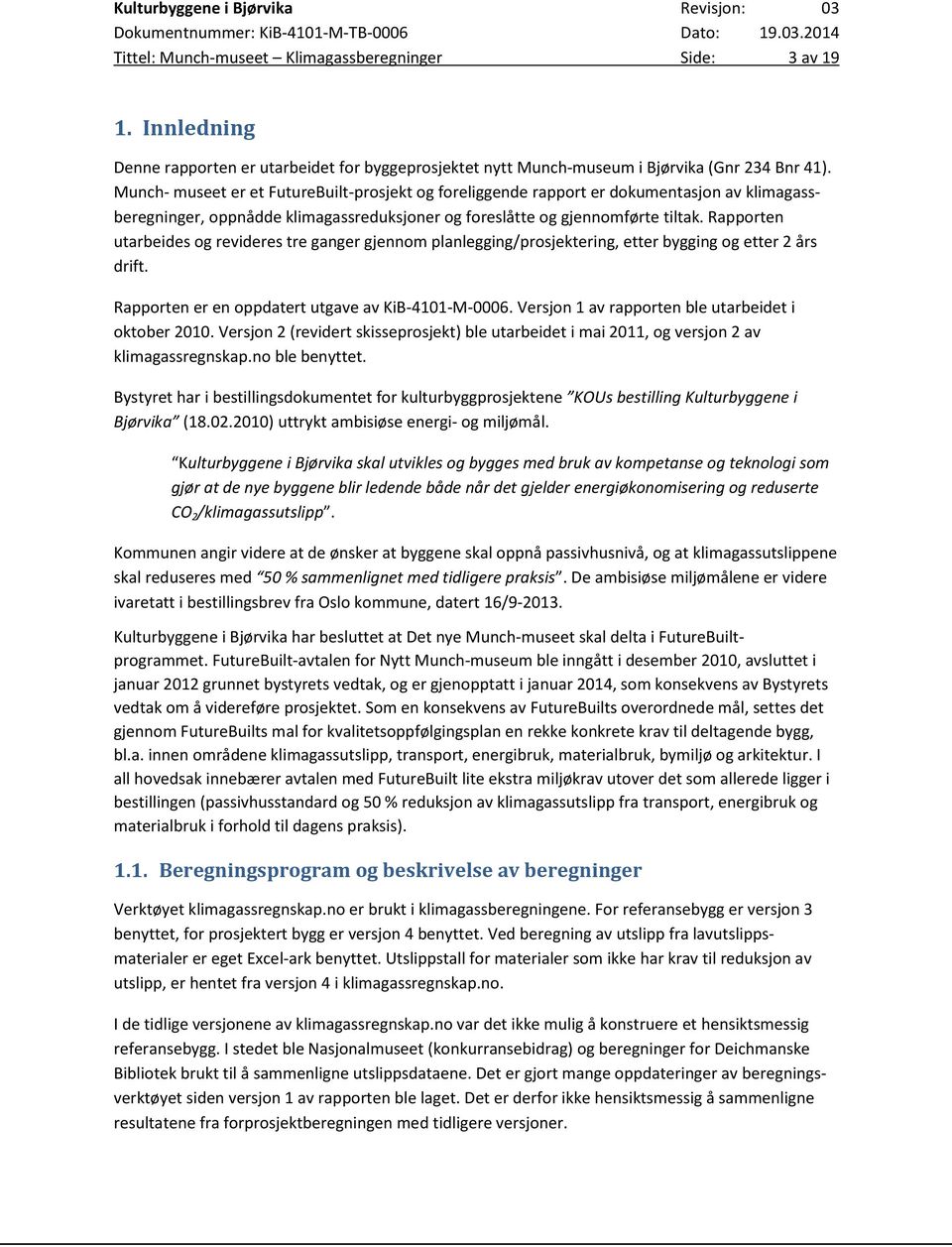 Rapporten utarbeides og revideres tre ganger gjennom planlegging/prosjektering, etter bygging og etter 2 års drift. Rapporten er en oppdatert utgave av KiB-4101-M-0006.