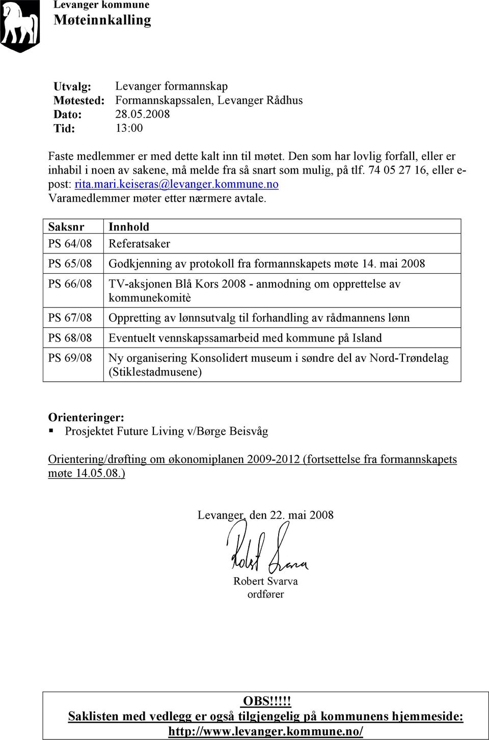 no Varamedlemmer møter etter nærmere avtale. Saksnr PS 64/08 Innhold Referatsaker PS 65/08 Godkjenning av protokoll fra formannskapets møte 14.