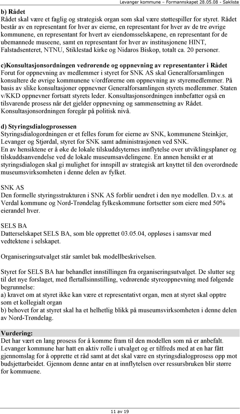 samt en representant for hver av institusjonene HINT, Falstadsenteret, NTNU, Stiklestad kirke og Nidaros Biskop, totalt ca. 20 personer.