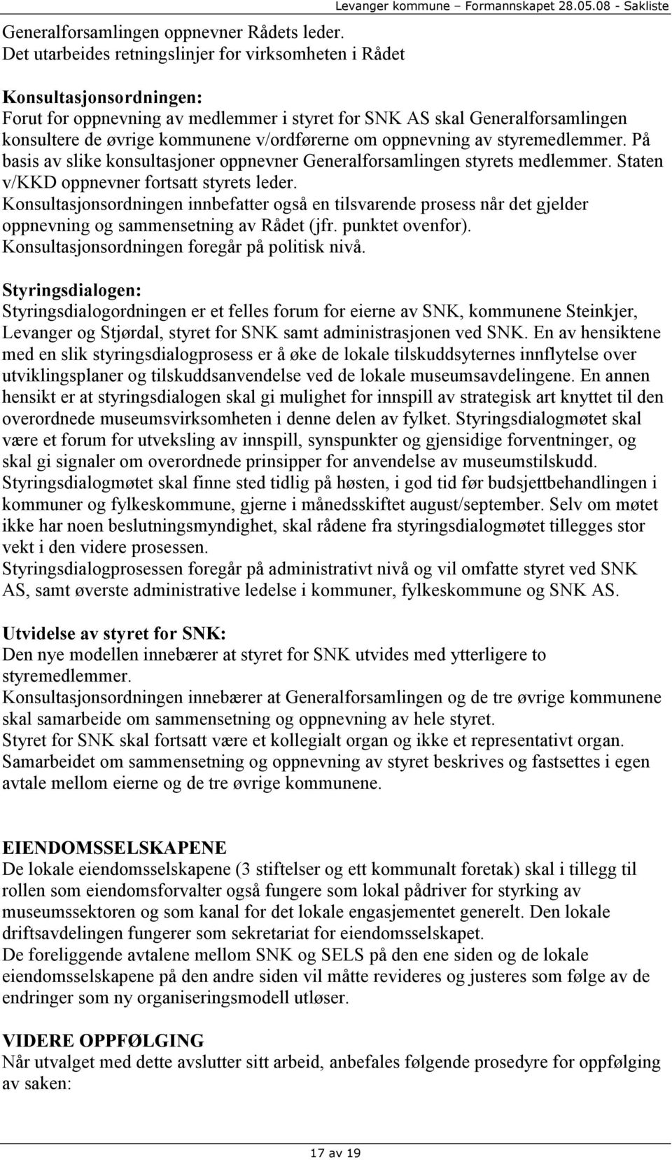 På basis av slike konsultasjoner oppnevner Generalforsamlingen styrets medlemmer. Staten v/kkd oppnevner fortsatt styrets leder.