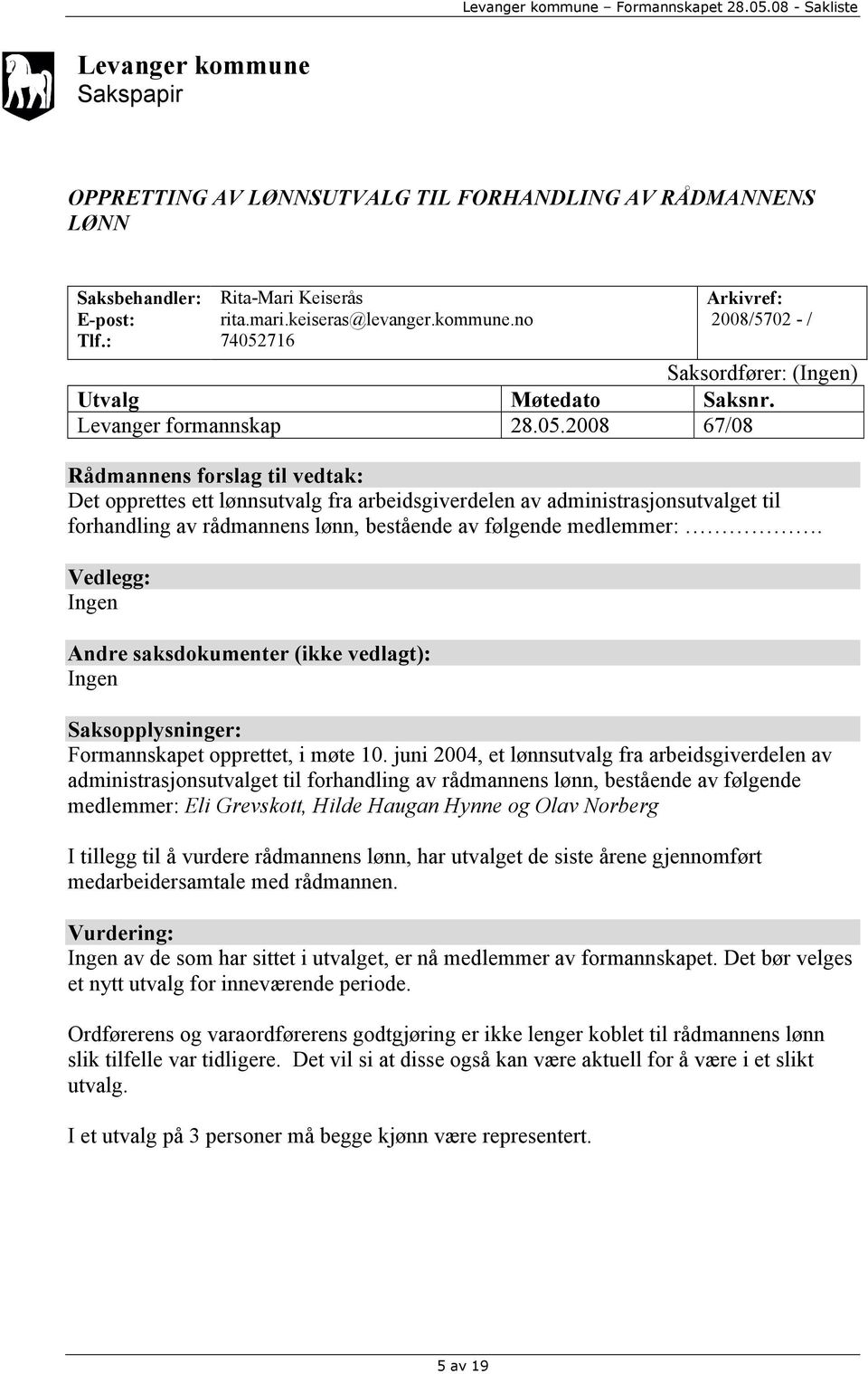 2008 67/08 Rådmannens forslag til vedtak: Det opprettes ett lønnsutvalg fra arbeidsgiverdelen av administrasjonsutvalget til forhandling av rådmannens lønn, bestående av følgende medlemmer:.