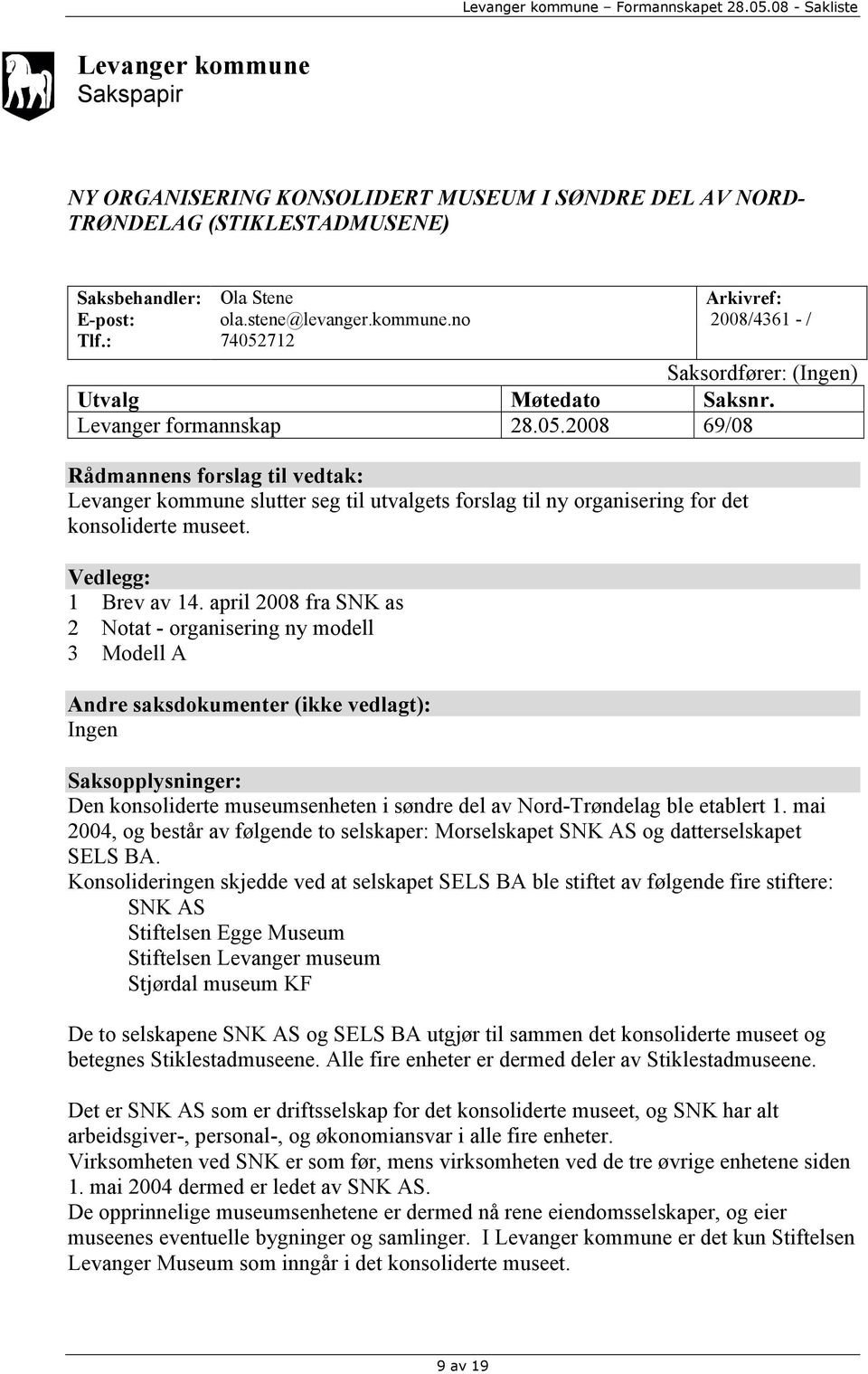 april 2008 fra SNK as 2 Notat - organisering ny modell 3 Modell A Andre saksdokumenter (ikke vedlagt): Ingen Saksopplysninger: Den konsoliderte museumsenheten i søndre del av Nord-Trøndelag ble