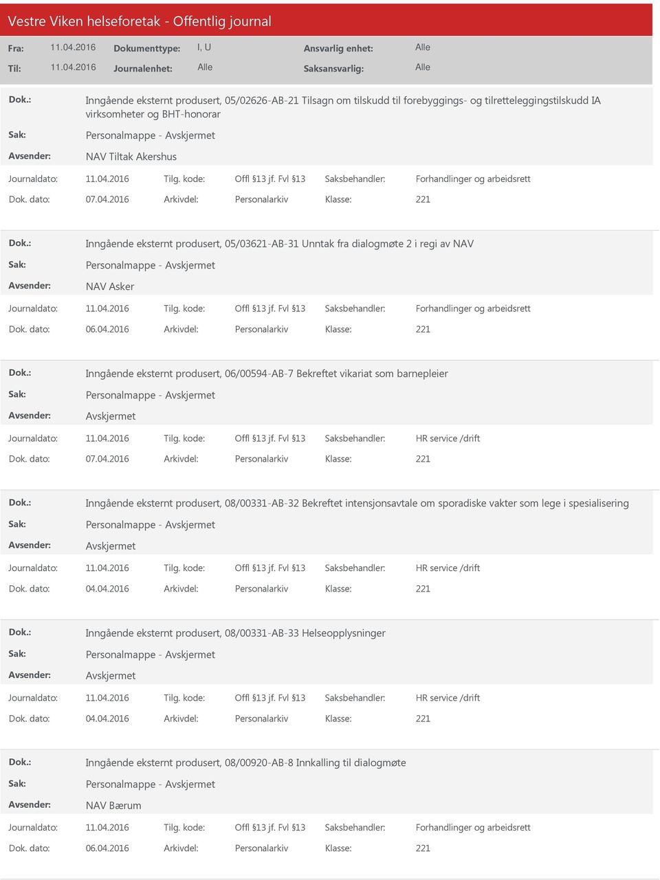 dato: 06.04.2016 Arkivdel: Personalarkiv Inngående eksternt produsert, 06/00594-AB-7 Bekreftet vikariat som barnepleier Personalmappe - Dok. dato: 07.04.2016 Arkivdel: Personalarkiv Inngående eksternt produsert, 08/00331-AB-32 Bekreftet intensjonsavtale om sporadiske vakter som lege i spesialisering Personalmappe - Dok.