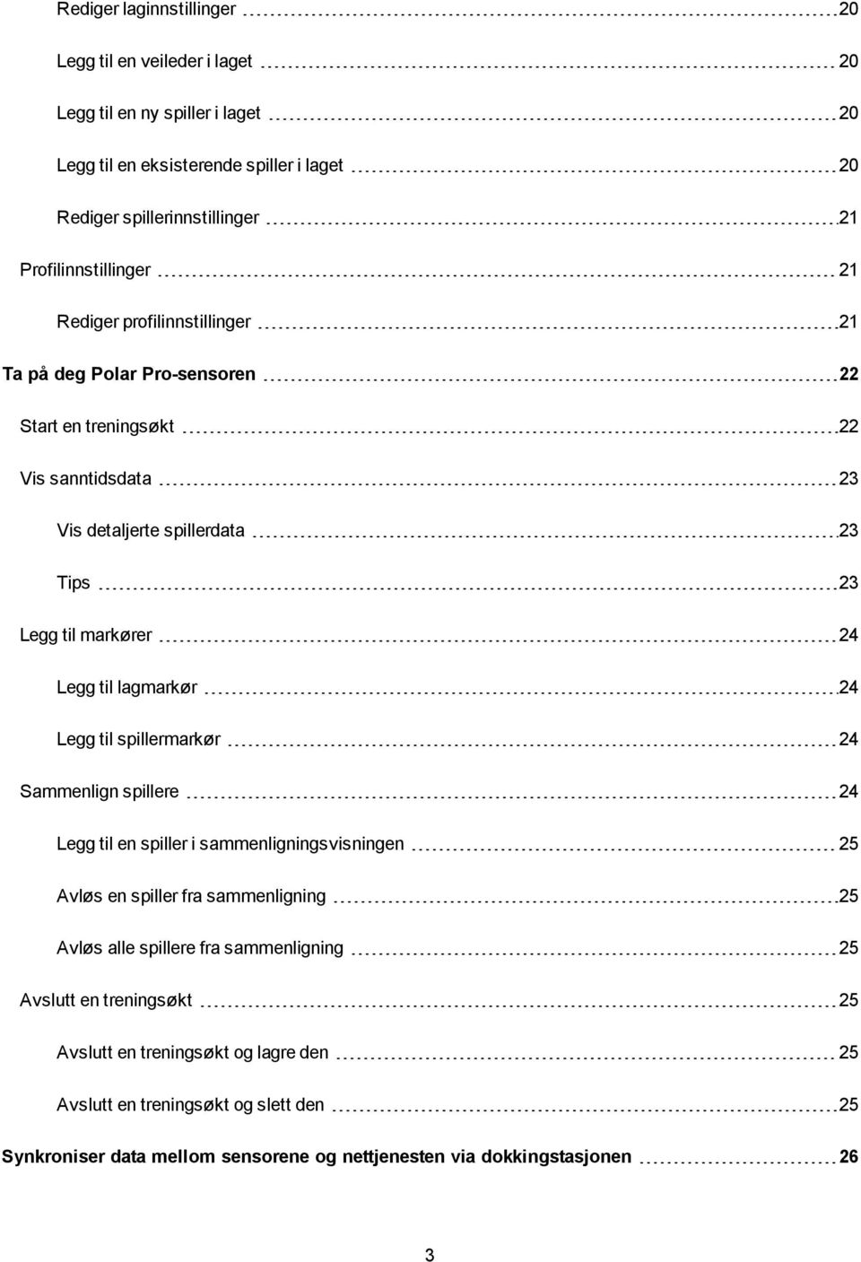 markører 24 Legg til lagmarkør 24 Legg til spillermarkør 24 Sammenlign spillere 24 Legg til en spiller i sammenligningsvisningen 25 Avløs en spiller fra sammenligning 25 Avløs alle