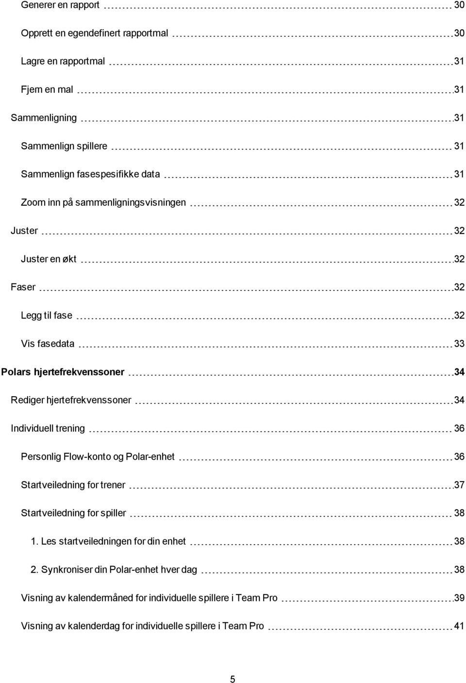 34 Individuell trening 36 Personlig Flow-konto og Polar-enhet 36 Startveiledning for trener 37 Startveiledning for spiller 38 1. Les startveiledningen for din enhet 38 2.