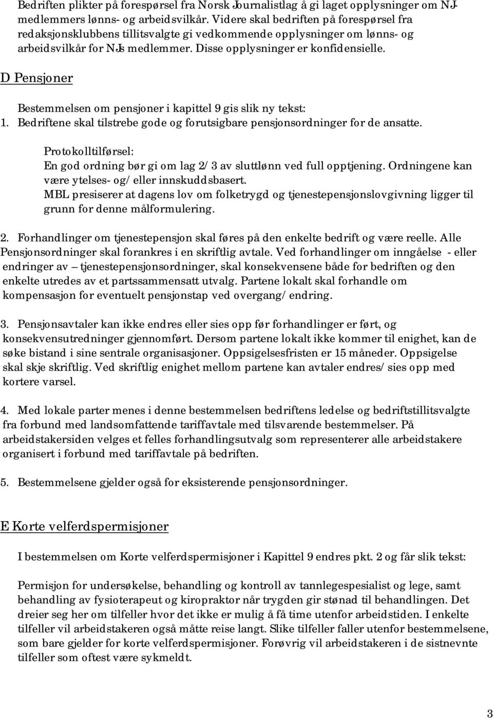 D Pensjoner Bestemmelsen om pensjoner i kapittel 9 gis slik ny tekst: 1. Bedriftene skal tilstrebe gode og forutsigbare pensjonsordninger for de ansatte.