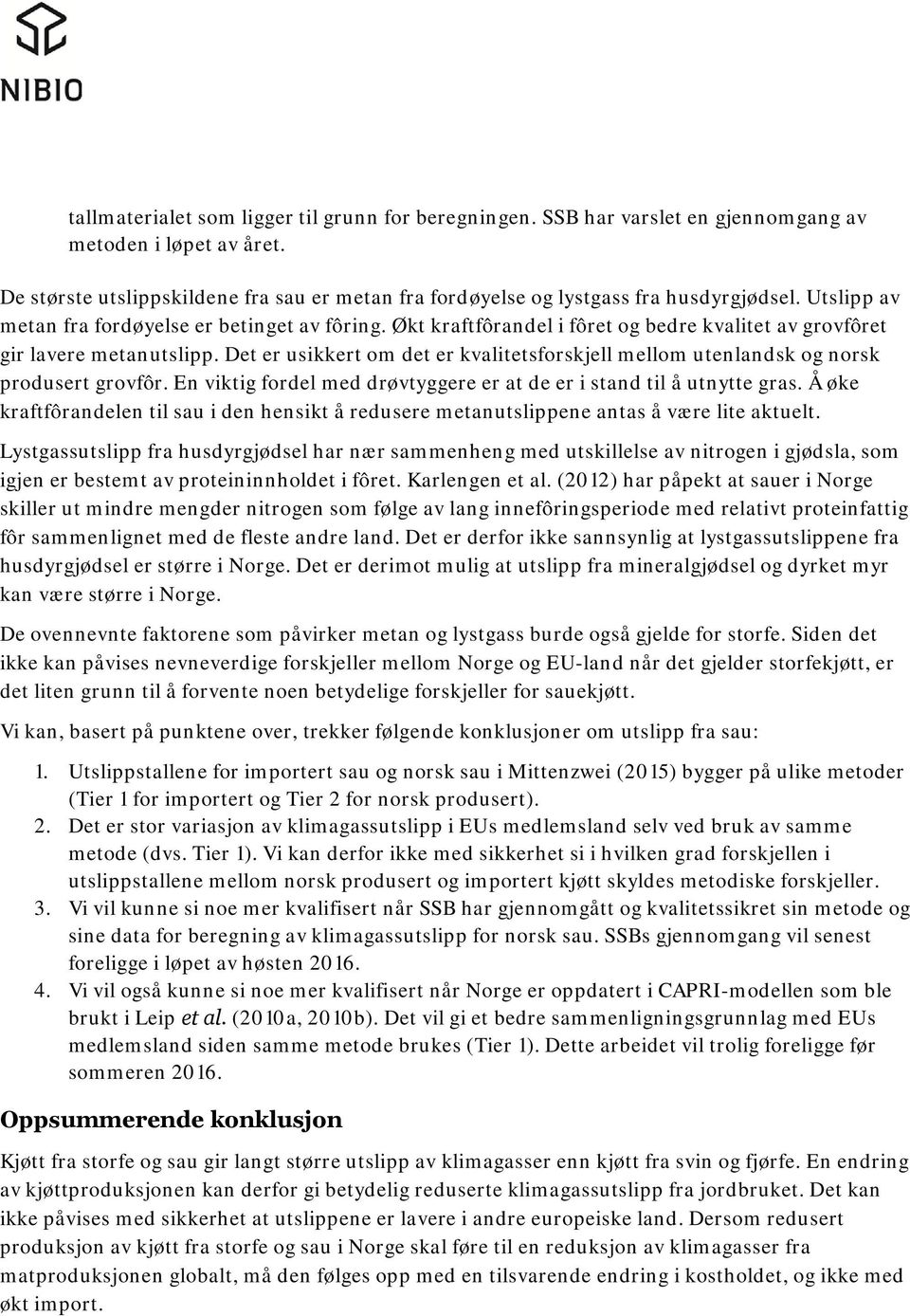 Økt kraftfôrandel i fôret og bedre kvalitet av grovfôret gir lavere metanutslipp. Det er usikkert om det er kvalitetsforskjell mellom utenlandsk og norsk produsert grovfôr.