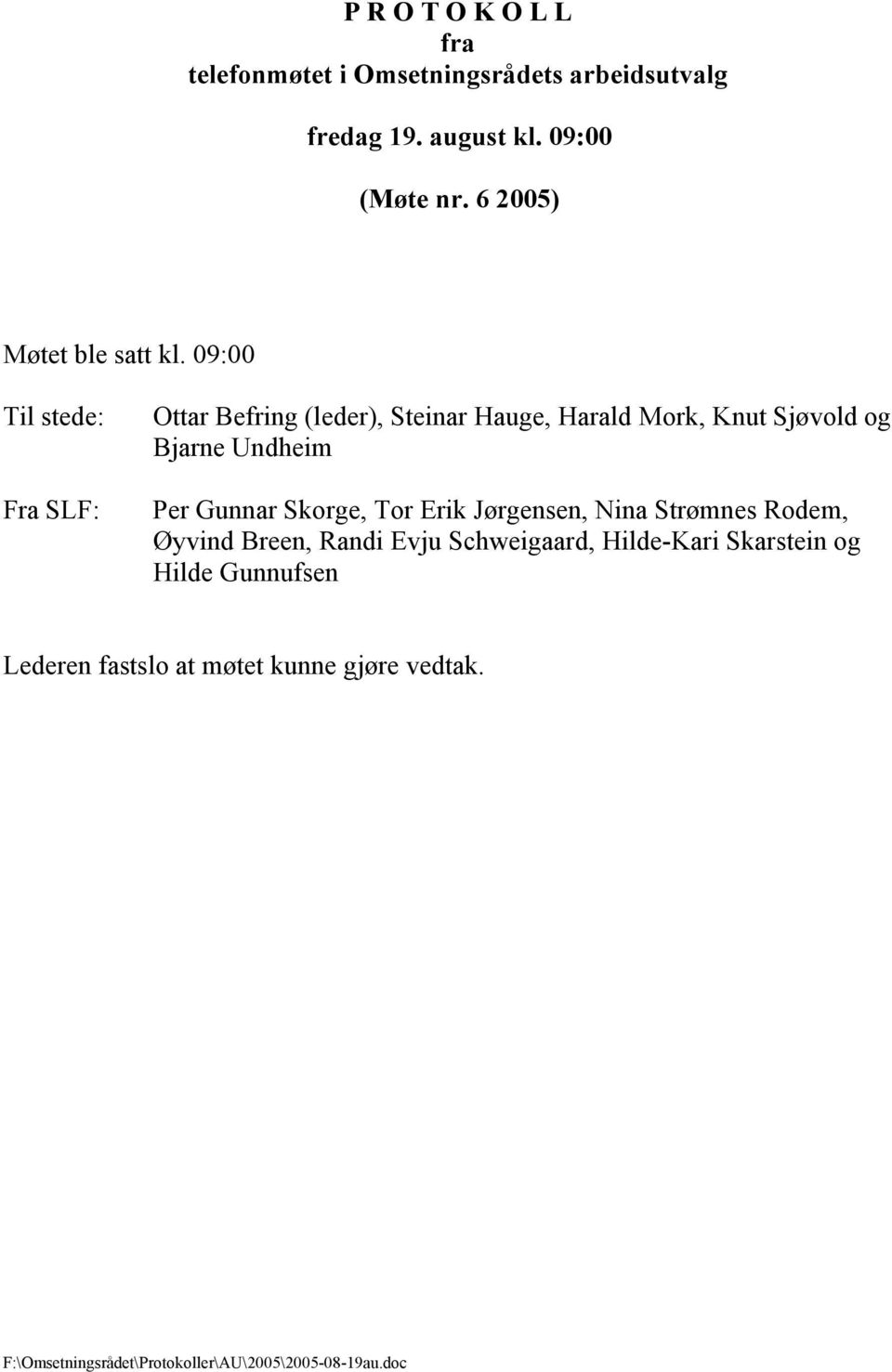 09:00 Til stede: Fra SLF: Ottar Befring (leder), Steinar Hauge, Harald Mork, Knut Sjøvold og Bjarne Undheim Per Gunnar