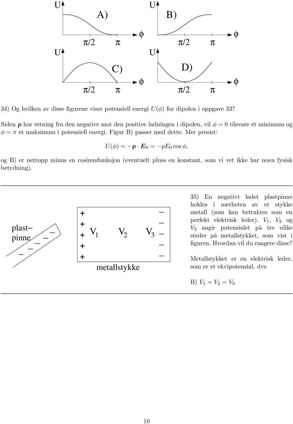 Mer presis: U() = p E 0 = pe 0 cos, og B) er neopp minus en cosinusfunksjon (evenuel pluss en konsan, som vi ve ikke har noen fysisk beydning).