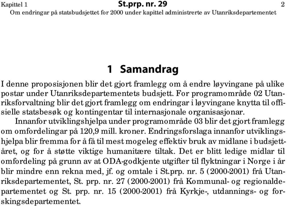 Innanfor utviklingshjelpa under programområde 03 blir det gjort framlegg om omfordelingar på 120,9 mill. kroner.