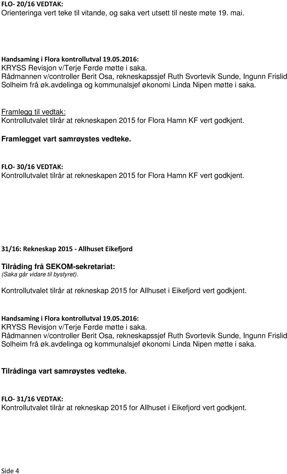 FLO- 30/16 VEDTAK: Kontrollutvalet tilrår at rekneskapen 2015 for Flora Hamn KF vert godkjent.