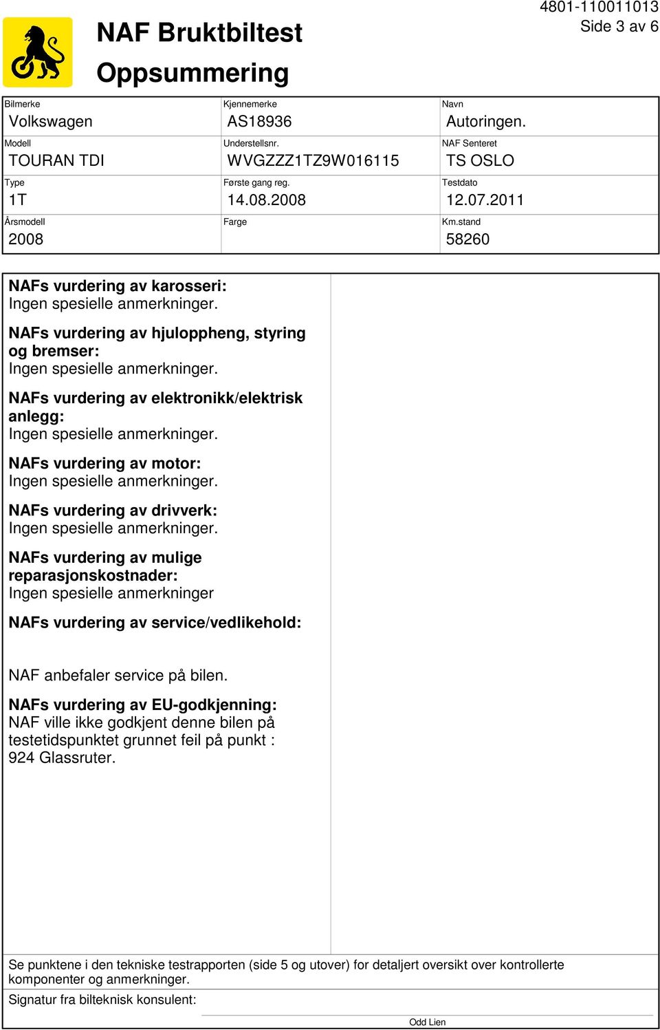 stand 58260 NAFs vurdering av karosseri: NAFs vurdering av hjuloppheng, styring og bremser: NAFs vurdering av elektronikk/elektrisk anlegg: NAFs vurdering av motor: NAFs vurdering av drivverk: NAFs