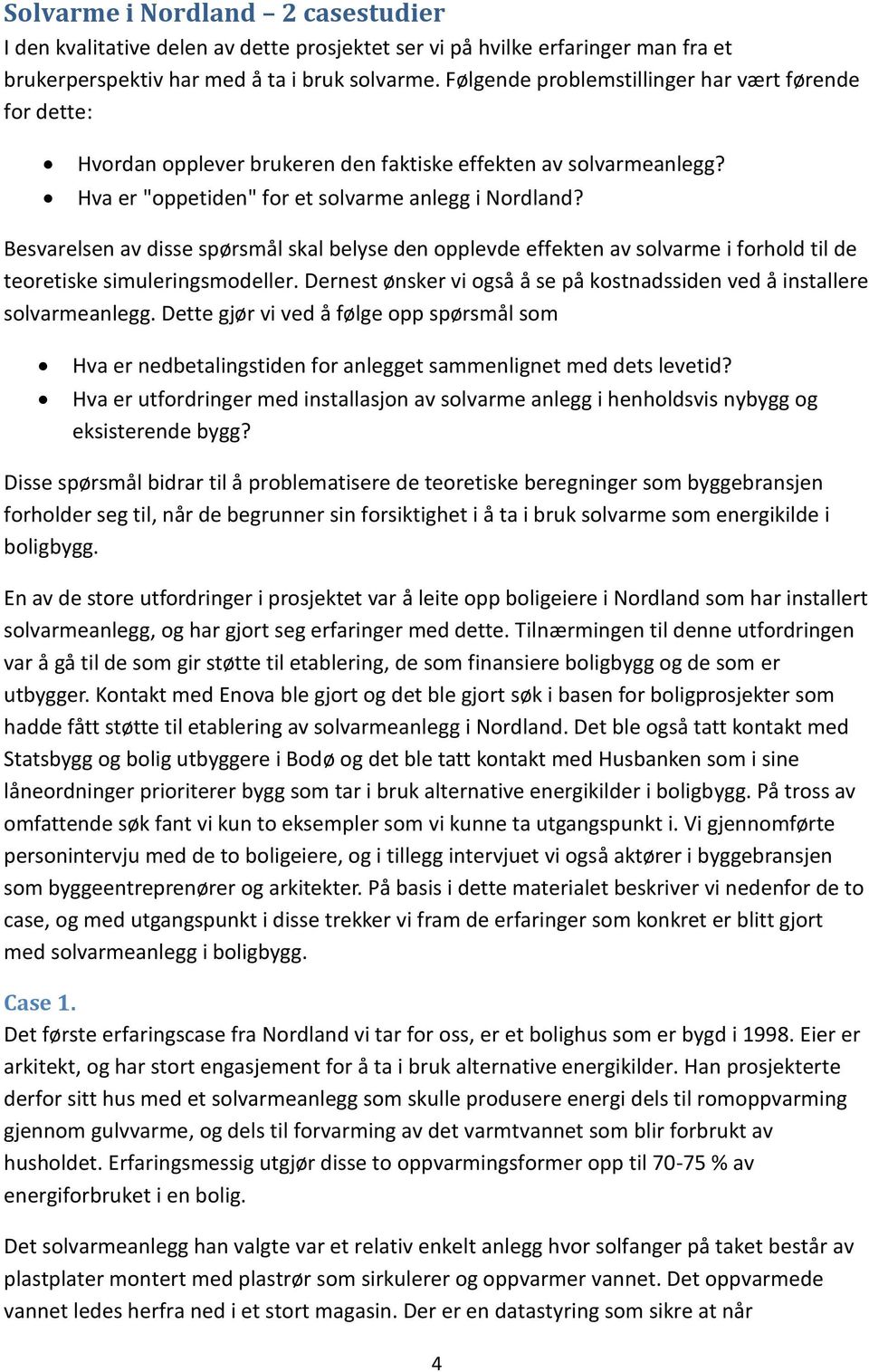 Besvarelsen av disse spørsmål skal belyse den opplevde effekten av solvarme i forhold til de teoretiske simuleringsmodeller.