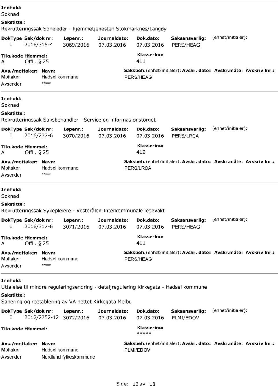 : PERS/LRC vsender nnhold: Rekrutteringssak Sykepleiere - Vesterålen nterkommunale legevakt 2016/317-6 3071/2016 411 vs./mottaker: Navn: Saksbeh. vskr. dato: vskr.måte: vskriv lnr.