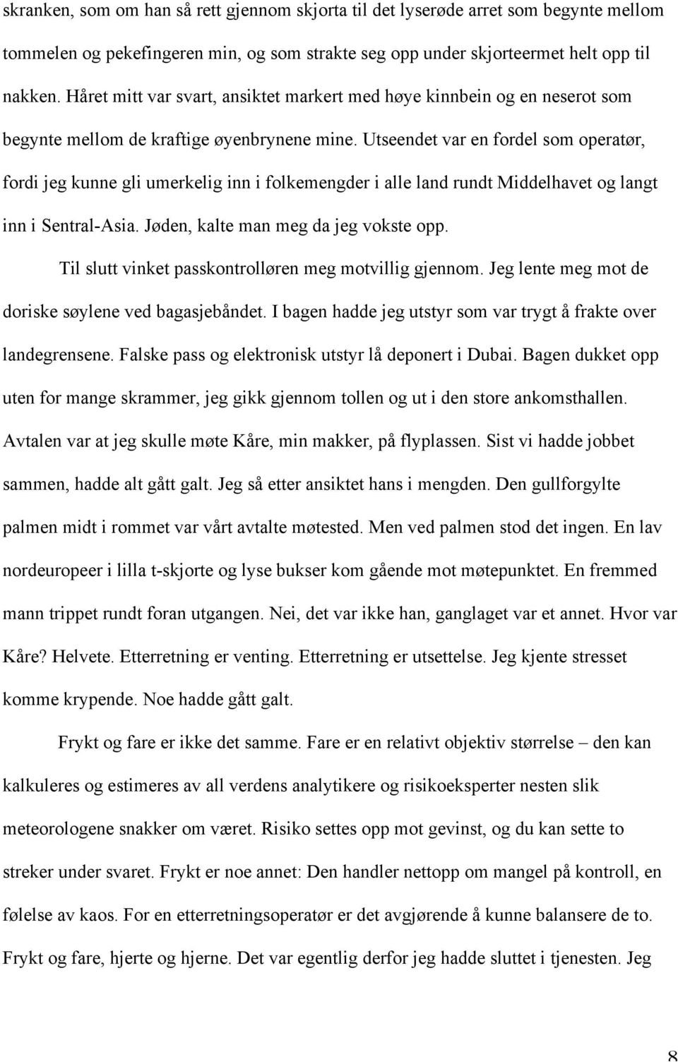 Utseendet var en fordel som operatør, fordi jeg kunne gli umerkelig inn i folkemengder i alle land rundt Middelhavet og langt inn i Sentral-Asia. Jøden, kalte man meg da jeg vokste opp.