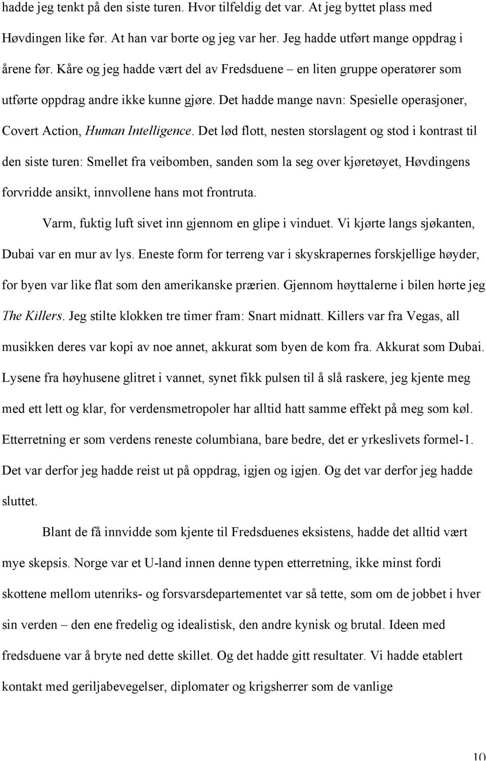 Det lød flott, nesten storslagent og stod i kontrast til den siste turen: Smellet fra veibomben, sanden som la seg over kjøretøyet, Høvdingens forvridde ansikt, innvollene hans mot frontruta.