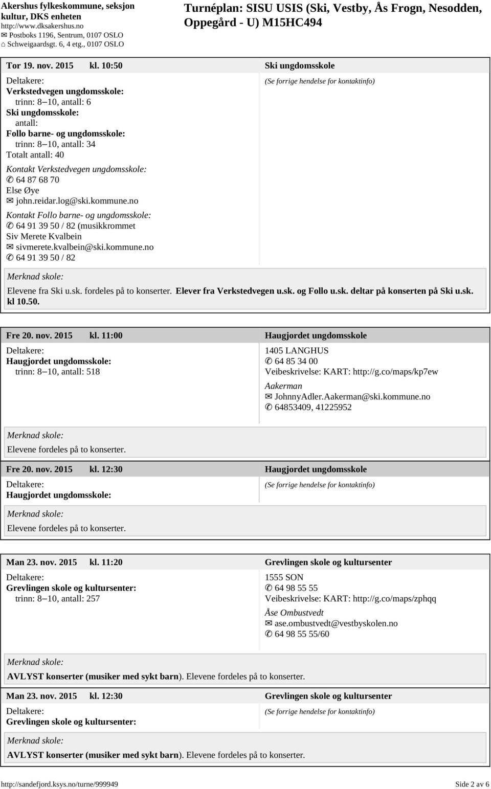 ungdomsskole: 64 87 68 70 Else Øye john.reidar.log@ski.kommune.no Kontakt Follo barne- og ungdomsskole: 64 91 39 50 / 82 (musikkrommet Siv Merete Kvalbein sivmerete.kvalbein@ski.kommune.no 64 91 39 50 / 82 Elevene fra Ski u.