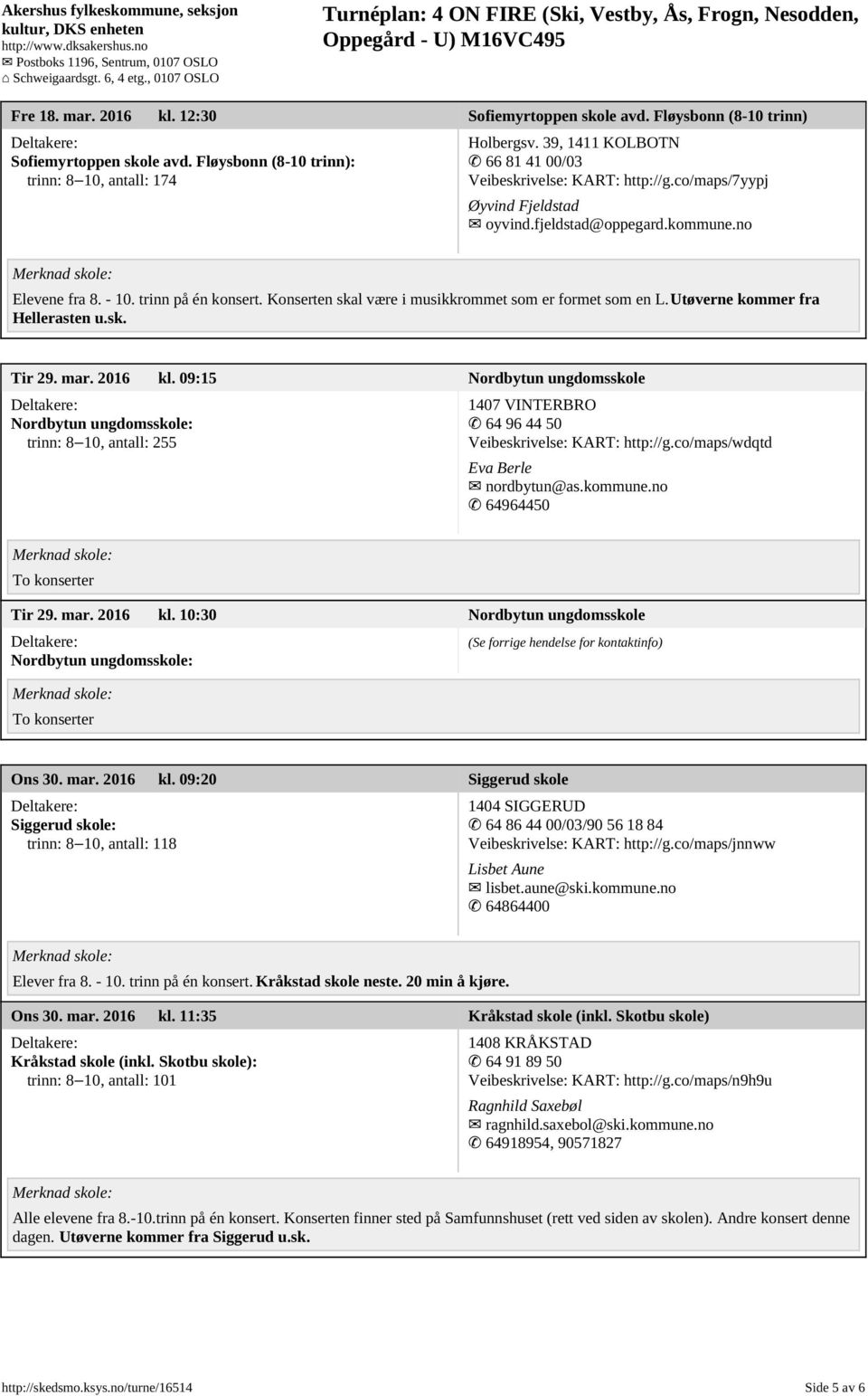 Konserten skal være i musikkrommet som er formet som en L. Utøverne kommer fra Hellerasten u.sk. Tir 29. mar. 2016 kl.