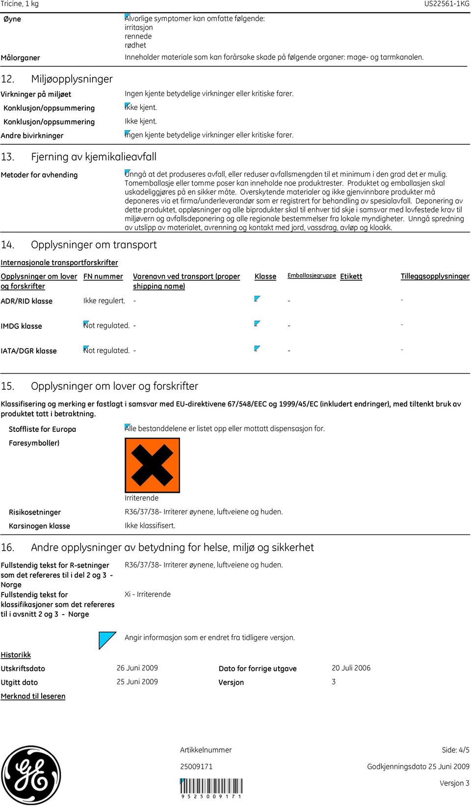 Tomemballasje eller tomme poser kan inneholde noe produktrester. Produktet og emballasjen skal uskadeliggjøres på en sikker måte.