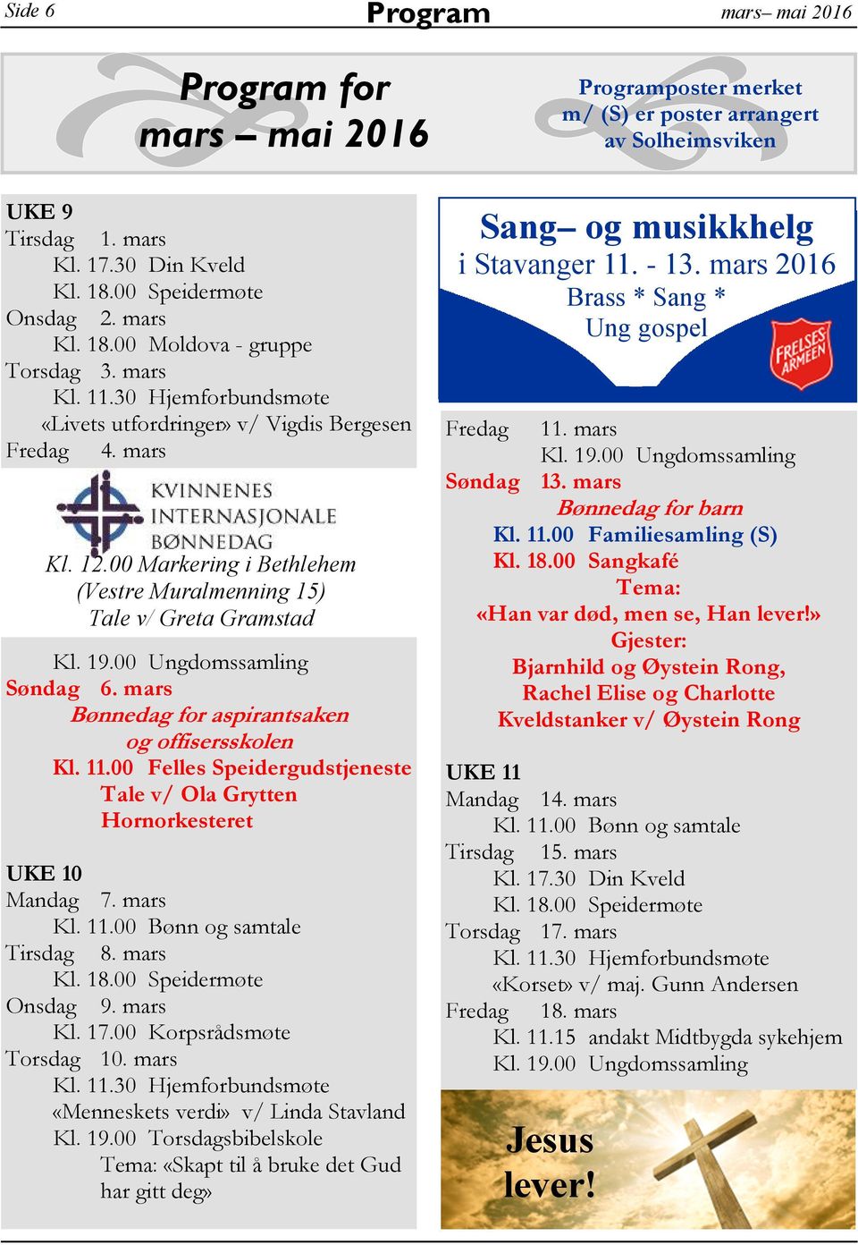 mars Bønnedag for aspirantsaken og offisersskolen Kl. 11.00 Felles Speidergudstjeneste Tale v/ Ola Grytten Hornorkesteret UKE 10 Mandag 7. mars Tirsdag 8. mars Onsdag 9. mars Kl. 17.