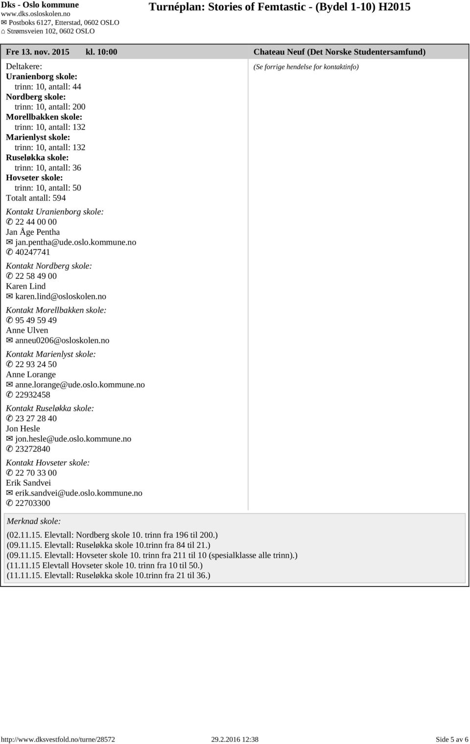 trinn: 10, 36 Hovseter skole: trinn: 10, 50 Totalt 594 Kontakt Uranienborg skole: 22 44 00 00 Jan Åge Pentha jan.pentha@ude.oslo.kommune.