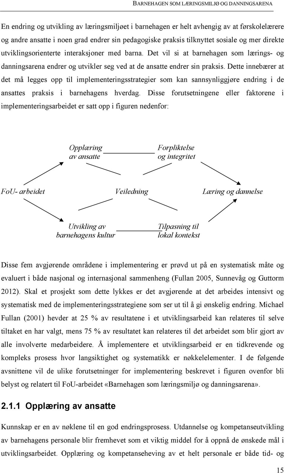 Dette innebærer at det må legges opp til implementeringsstrategier som kan sannsynliggjøre endring i de ansattes praksis i barnehagens hverdag.