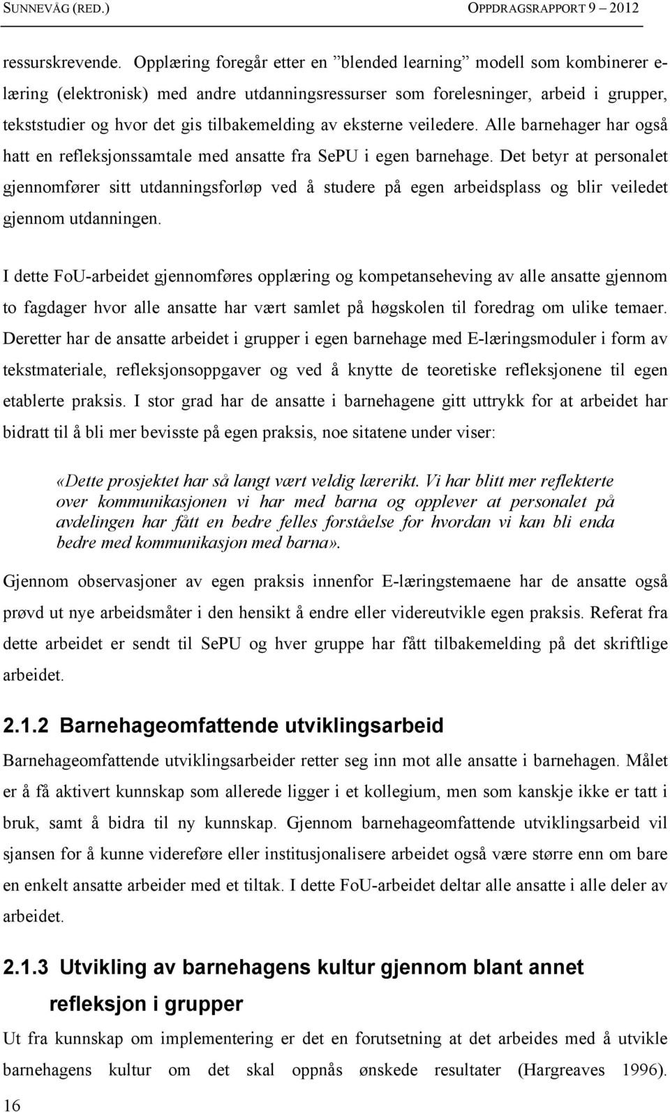 tilbakemelding av eksterne veiledere. Alle barnehager har også hatt en refleksjonssamtale med ansatte fra SePU i egen barnehage.